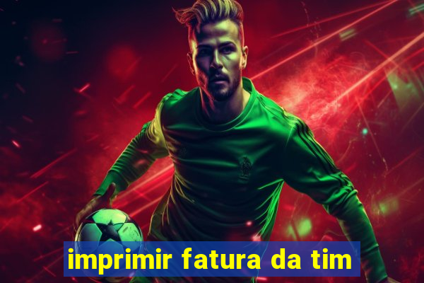 imprimir fatura da tim